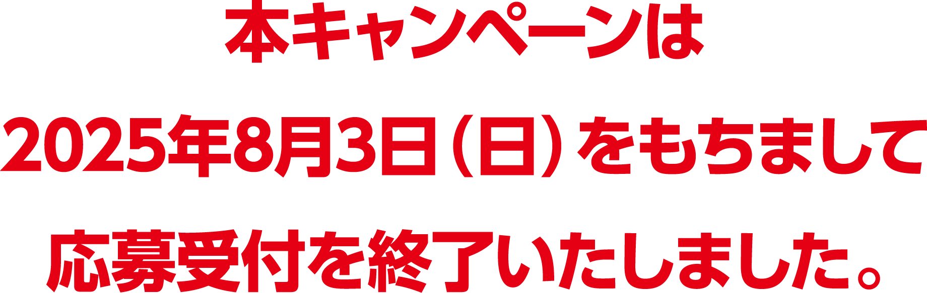 本キャンペーンは2025年8月3日（日）をもちまして応募受付を終了いたしました。